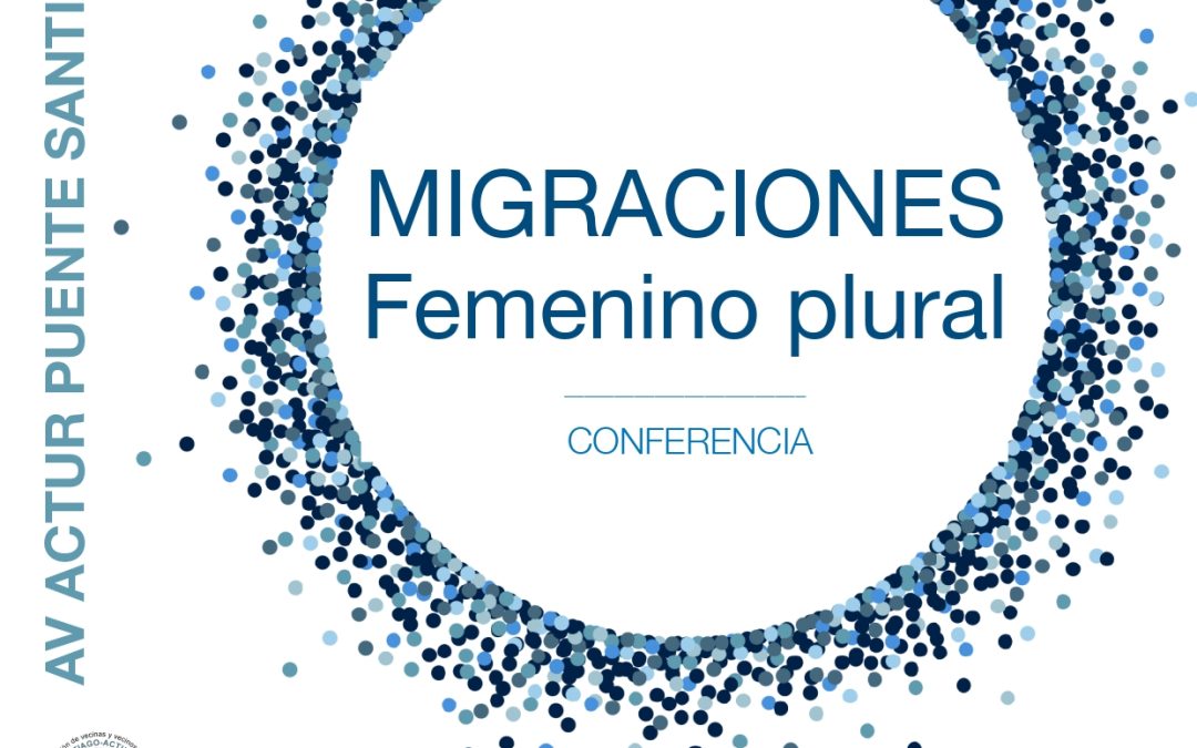 Conferencia «MIGRACIONES, FEMENINO PLURAL», en la AV Actur Puente Santiago