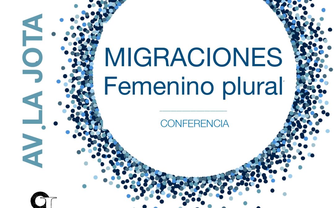 Conferencia «MIGRACIONES, FEMENINO PLURAL», en la AV La Jota