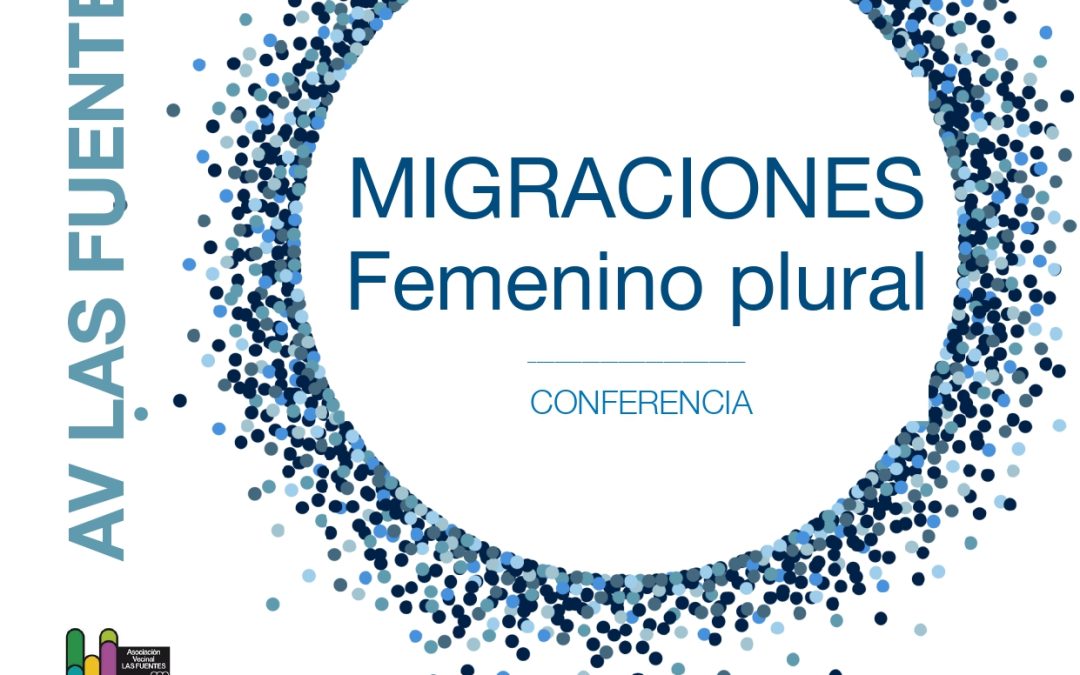 Conferencia «MIGRACIONES, FEMENINO PLURAL», en la AV Las Fuentes